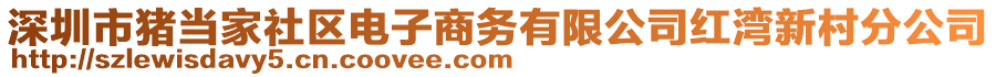 深圳市豬當(dāng)家社區(qū)電子商務(wù)有限公司紅灣新村分公司