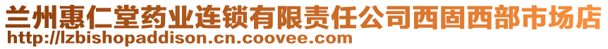 蘭州惠仁堂藥業(yè)連鎖有限責(zé)任公司西固西部市場(chǎng)店