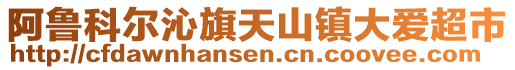 阿魯科爾沁旗天山鎮(zhèn)大愛(ài)超市