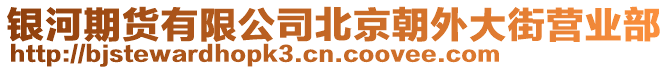 銀河期貨有限公司北京朝外大街營(yíng)業(yè)部