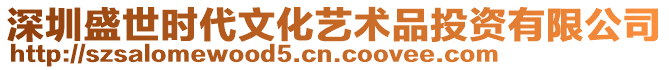 深圳盛世時(shí)代文化藝術(shù)品投資有限公司