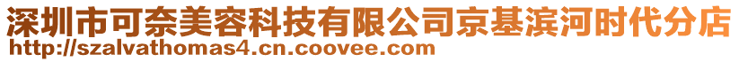 深圳市可奈美容科技有限公司京基濱河時代分店