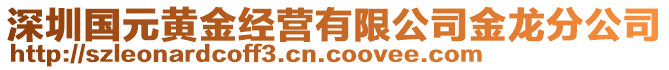 深圳國(guó)元黃金經(jīng)營(yíng)有限公司金龍分公司