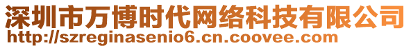 深圳市萬(wàn)博時(shí)代網(wǎng)絡(luò)科技有限公司