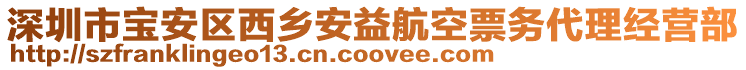 深圳市寶安區(qū)西鄉(xiāng)安益航空票務(wù)代理經(jīng)營部