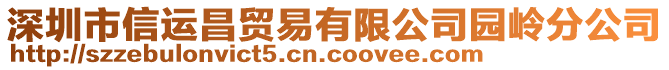 深圳市信運(yùn)昌貿(mào)易有限公司園嶺分公司