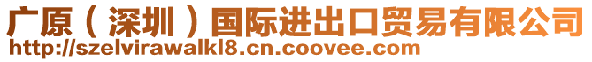 廣原（深圳）國際進(jìn)出口貿(mào)易有限公司