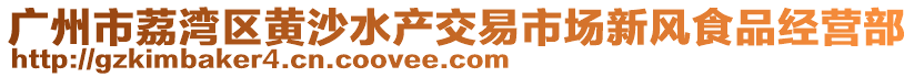 广州市荔湾区黄沙水产交易市场新风食品经营部