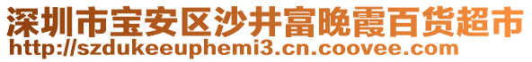 深圳市寶安區(qū)沙井富晚霞百貨超市