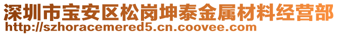 深圳市寶安區(qū)松崗坤泰金屬材料經營部