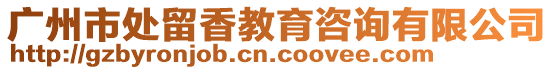 廣州市處留香教育咨詢有限公司