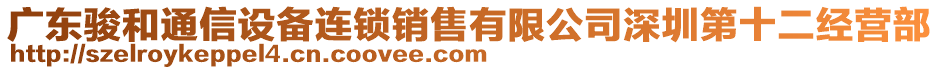 廣東駿和通信設(shè)備連鎖銷售有限公司深圳第十二經(jīng)營部