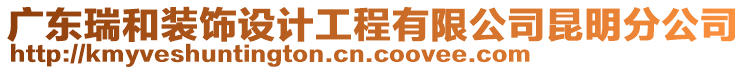 廣東瑞和裝飾設(shè)計工程有限公司昆明分公司