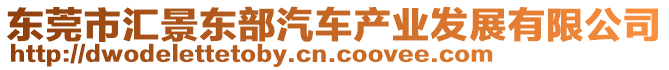 東莞市匯景東部汽車產(chǎn)業(yè)發(fā)展有限公司