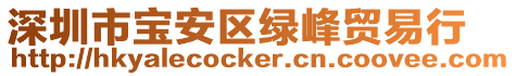 深圳市寶安區(qū)綠峰貿(mào)易行