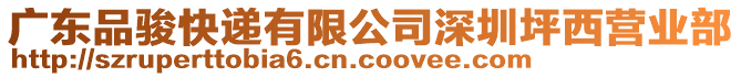 廣東品駿快遞有限公司深圳坪西營(yíng)業(yè)部