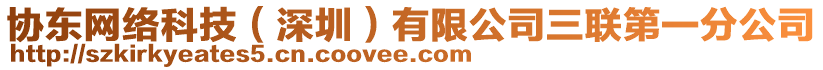 協(xié)東網(wǎng)絡(luò)科技（深圳）有限公司三聯(lián)第一分公司