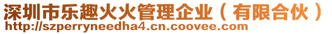 深圳市樂趣火火管理企業(yè)（有限合伙）