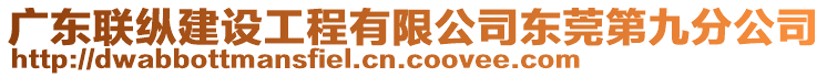 廣東聯(lián)縱建設工程有限公司東莞第九分公司