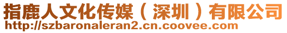 指鹿人文化傳媒（深圳）有限公司