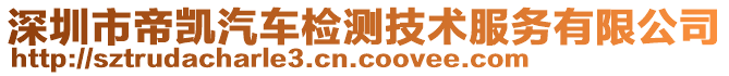 深圳市帝凱汽車檢測技術(shù)服務(wù)有限公司