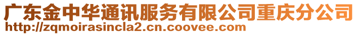 廣東金中華通訊服務(wù)有限公司重慶分公司