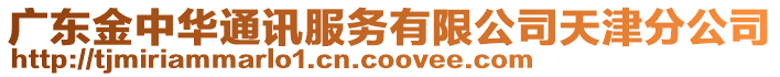 廣東金中華通訊服務(wù)有限公司天津分公司