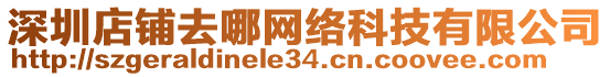 深圳店鋪去哪網(wǎng)絡(luò)科技有限公司