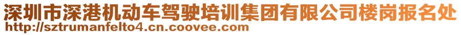 深圳市深港機動車駕駛培訓(xùn)集團有限公司樓崗報名處