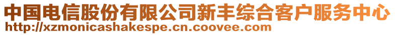 中國(guó)電信股份有限公司新豐綜合客戶服務(wù)中心