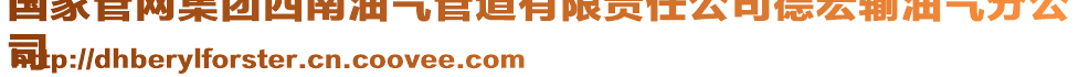 國(guó)家管網(wǎng)集團(tuán)西南油氣管道有限責(zé)任公司德宏輸油氣分公
司