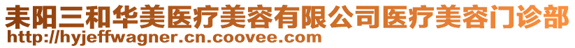 耒陽(yáng)三和華美醫(yī)療美容有限公司醫(yī)療美容門診部