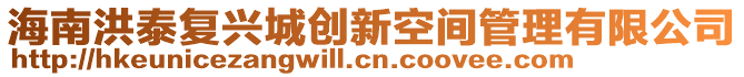 海南洪泰復(fù)興城創(chuàng)新空間管理有限公司