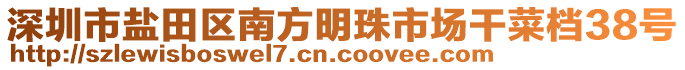 深圳市鹽田區(qū)南方明珠市場(chǎng)干菜檔38號(hào)