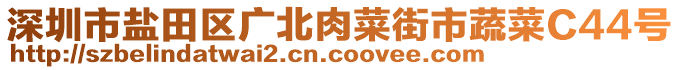 深圳市鹽田區(qū)廣北肉菜街市蔬菜C44號(hào)