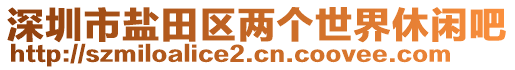 深圳市鹽田區(qū)兩個(gè)世界休閑吧