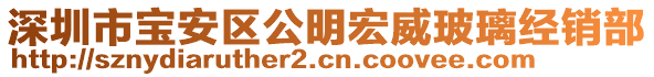 深圳市寶安區(qū)公明宏威玻璃經(jīng)銷(xiāo)部