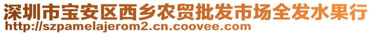 深圳市寶安區(qū)西鄉(xiāng)農(nóng)貿(mào)批發(fā)市場全發(fā)水果行