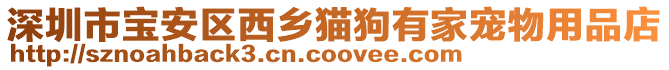 深圳市寶安區(qū)西鄉(xiāng)貓狗有家寵物用品店