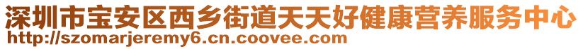 深圳市寶安區(qū)西鄉(xiāng)街道天天好健康營養(yǎng)服務(wù)中心