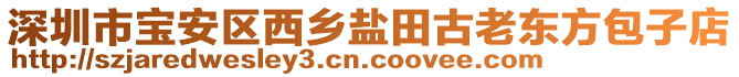深圳市寶安區(qū)西鄉(xiāng)鹽田古老東方包子店