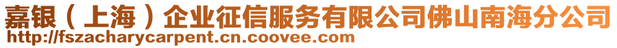 嘉銀（上海）企業(yè)征信服務(wù)有限公司佛山南海分公司