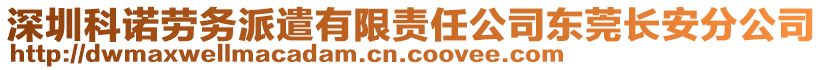 深圳科諾勞務(wù)派遣有限責(zé)任公司東莞長(zhǎng)安分公司