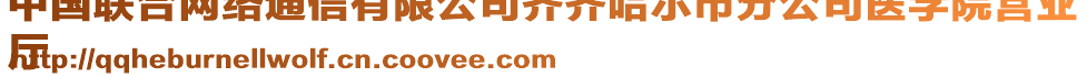 中國聯(lián)合網(wǎng)絡(luò)通信有限公司齊齊哈爾市分公司醫(yī)學(xué)院營業(yè)
廳