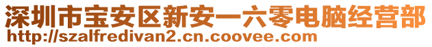 深圳市寶安區(qū)新安一六零電腦經(jīng)營(yíng)部