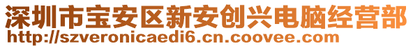 深圳市寶安區(qū)新安創(chuàng)興電腦經(jīng)營部