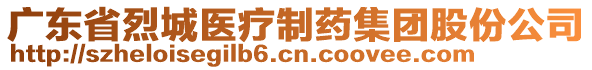 廣東省烈城醫(yī)療制藥集團(tuán)股份公司