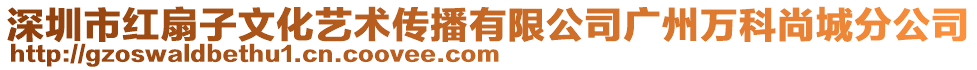 深圳市紅扇子文化藝術(shù)傳播有限公司廣州萬科尚城分公司