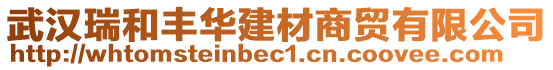 武漢瑞和豐華建材商貿(mào)有限公司