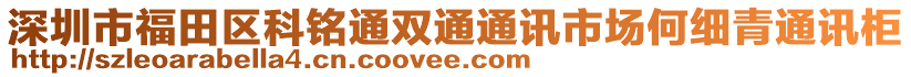 深圳市福田區(qū)科銘通雙通通訊市場何細青通訊柜